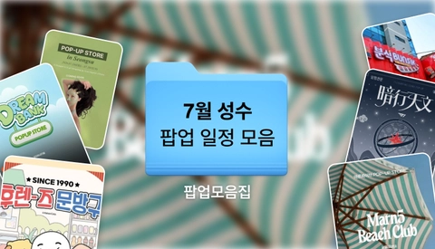 2026년 7월 성수 팝업스토어 총정리 | 성수 가볼만한곳 성수팝업 일정 모음