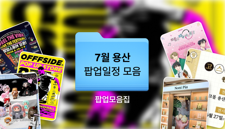 2026년 7월 용산 팝업스토어 총정리 | 용산 아이파크몰, 용산 가볼만한곳 추천 대표 이미지